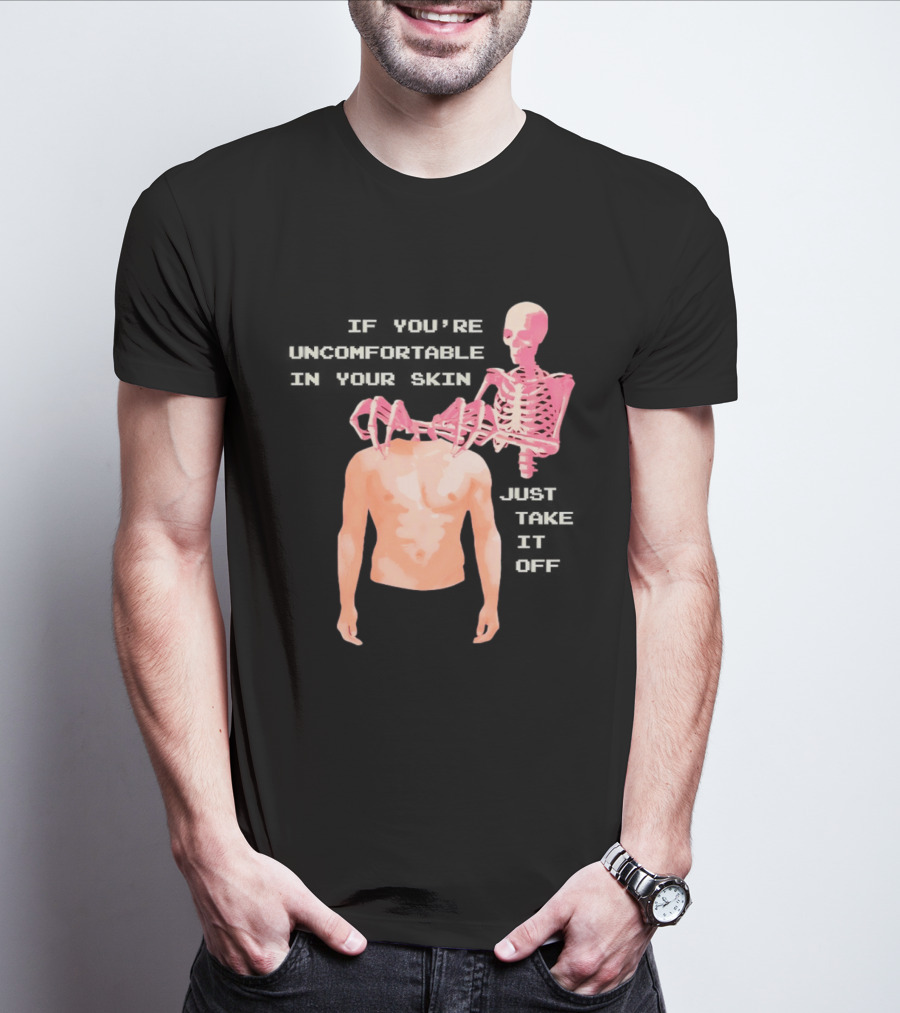 Take Off Your Skin If You're Uncomfortable In Your Skin Just Take It Off Pink Skeleton Back T-Shirt