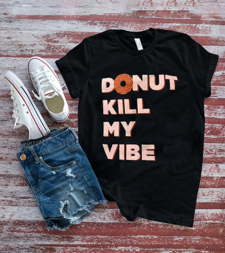 Donut Kill My Vibe Funny Sprinkles Lettering T-Shirt