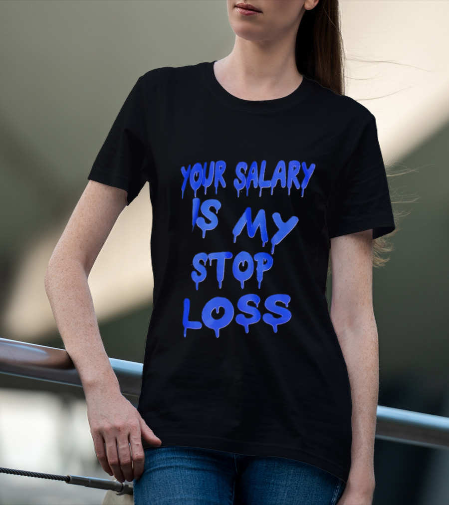 Your Salary Is My Stop Loss Dripping Blue Font T-Shirt
