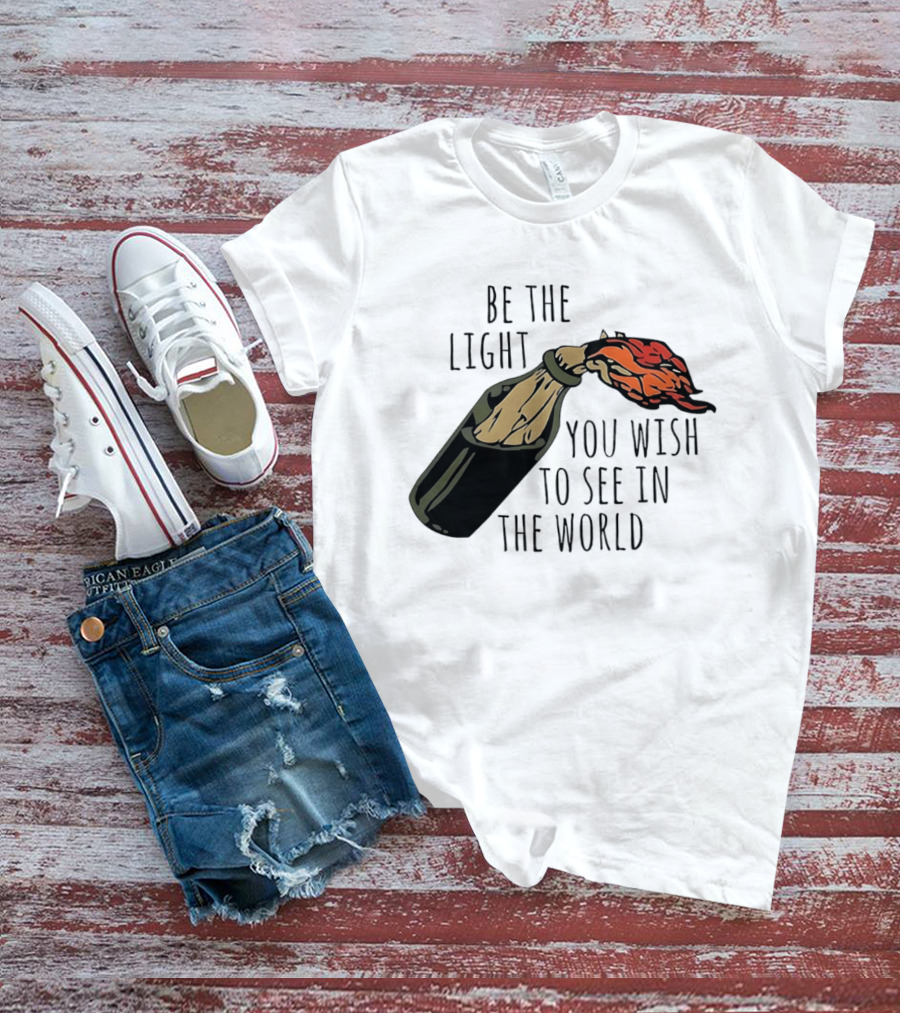 Be The Light You Wish To See In The World Molotov Cocktail T-Shirt