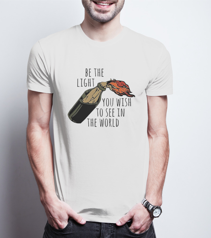 Be The Light You Wish To See In The World Molotov Cocktail T-Shirt