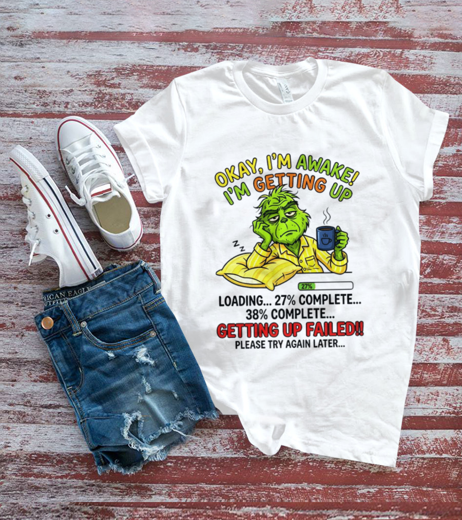 Grinch Okay I'm Awake I'm Getting Up Loading 27 Complete 38 Complete Getting Up Failed Please Try Again Later Coffee T-Shirt