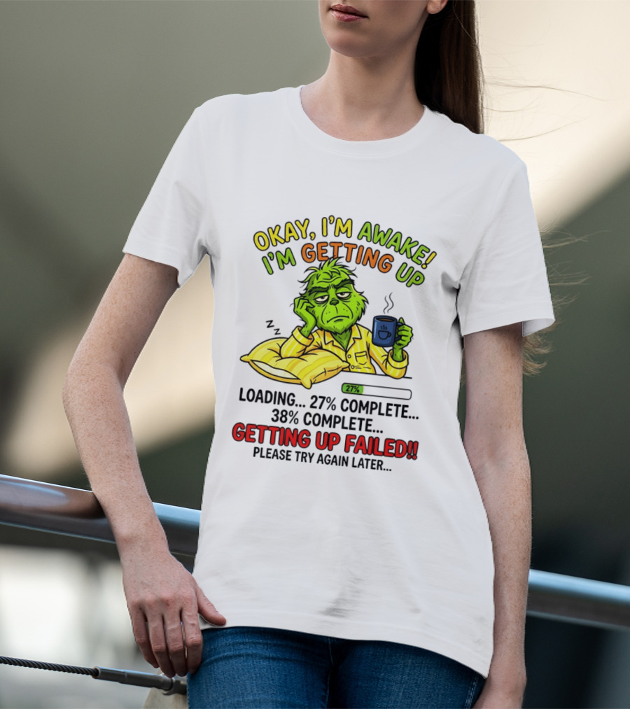 Grinch Okay I'm Awake I'm Getting Up Loading 27 Complete 38 Complete Getting Up Failed Please Try Again Later Coffee T-Shirt