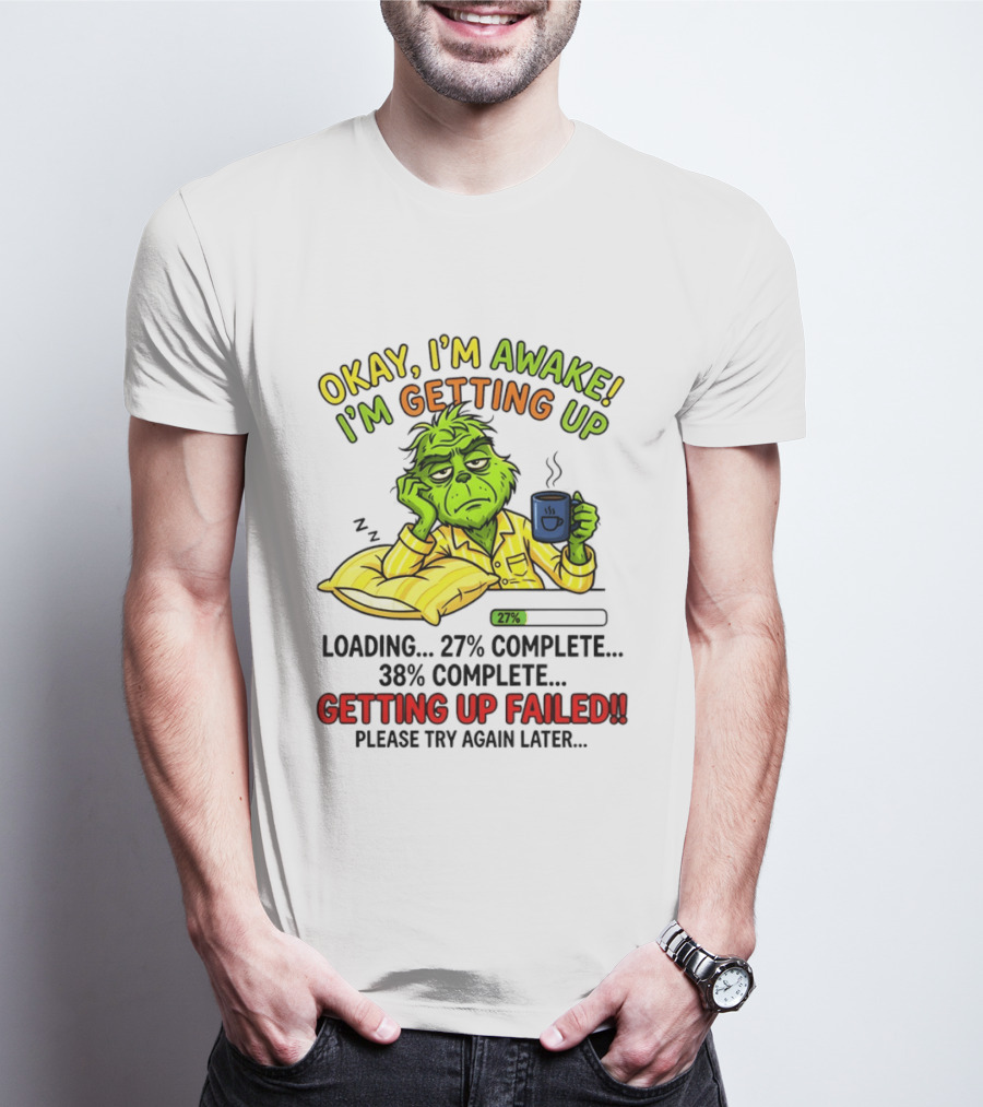 Grinch Okay I'm Awake I'm Getting Up Loading 27 Complete 38 Complete Getting Up Failed Please Try Again Later Coffee T-Shirt