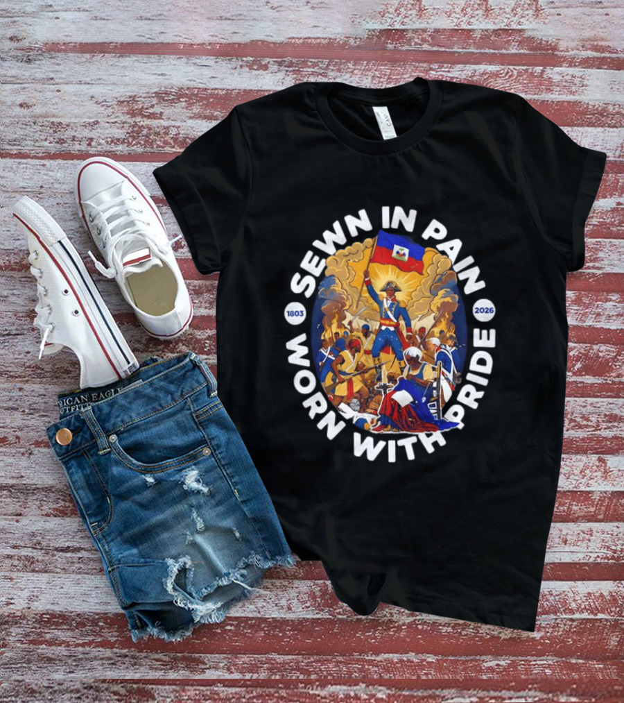 Sewn In Pain Worn With Pride Haiti Flag 1803 2026 T-Shirt
