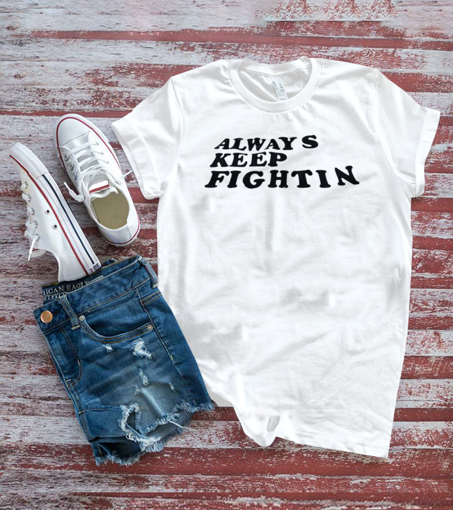 Always Keep Fightin Motivational Message Resilience T-Shirt