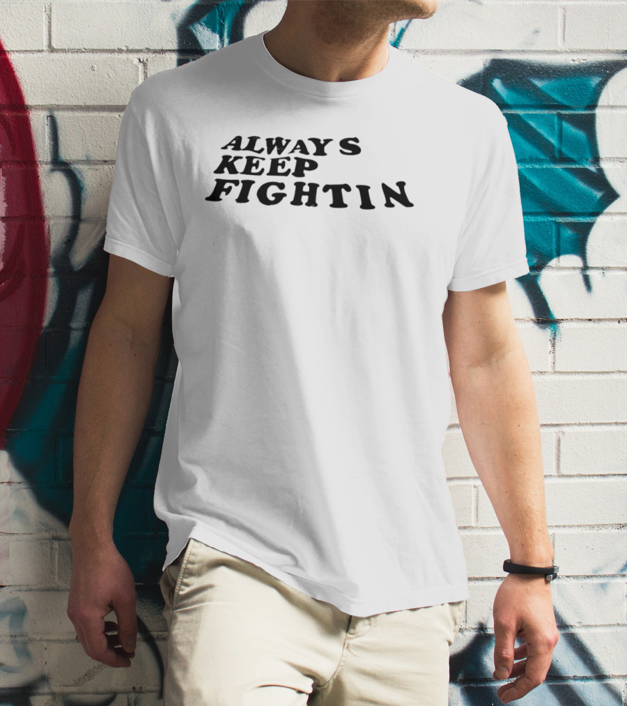 Always Keep Fightin Motivational Message Resilience T-Shirt