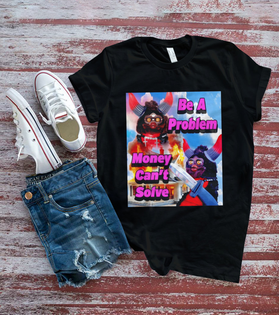 Furby Be A Problem Money Can't Solve Meme Knife House Fire T-Shirt