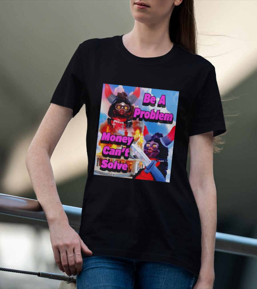 Furby Be A Problem Money Can't Solve Meme Knife House Fire T-Shirt