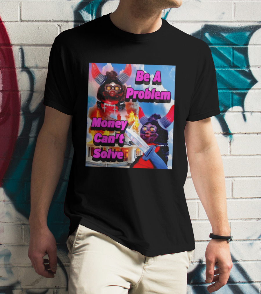 Furby Be A Problem Money Can't Solve Meme Knife House Fire T-Shirt