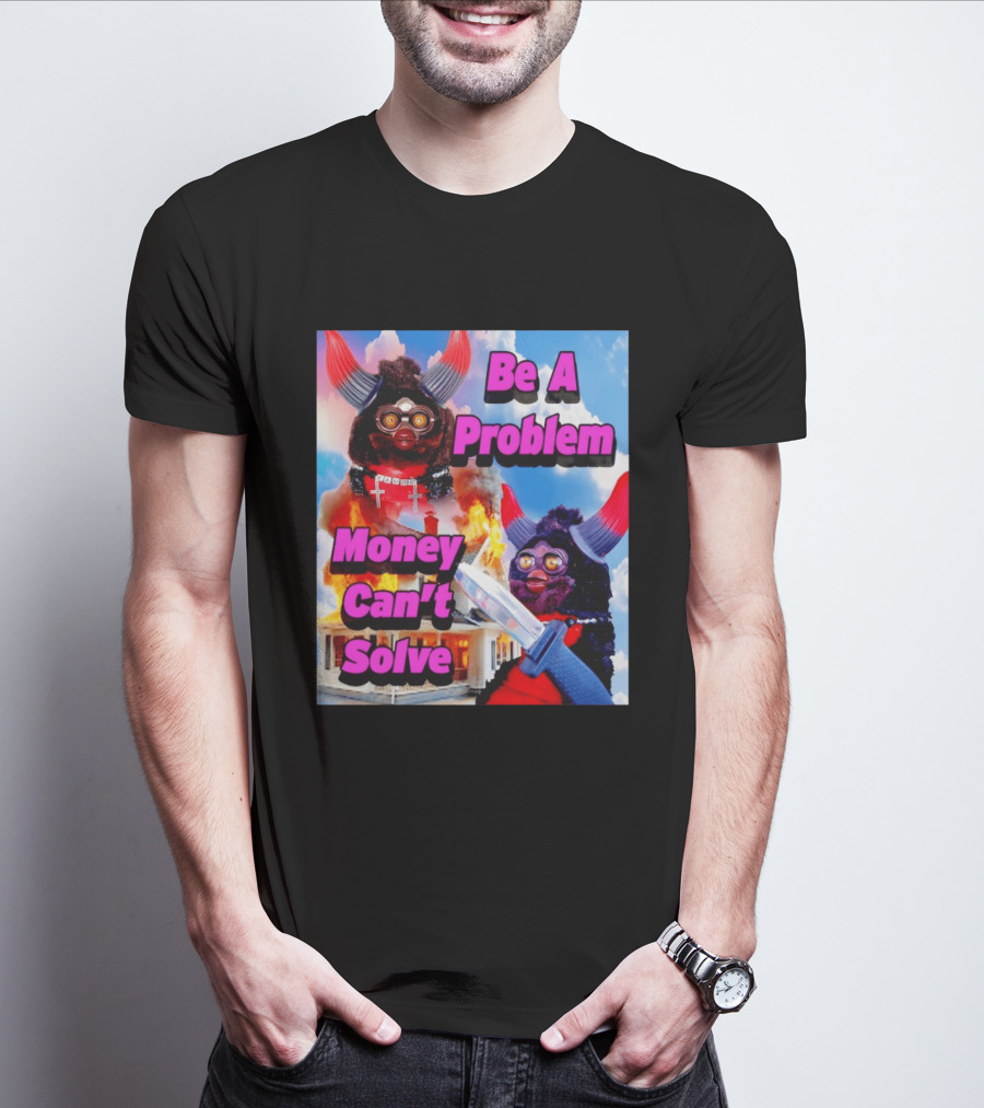 Furby Be A Problem Money Can't Solve Meme Knife House Fire T-Shirt