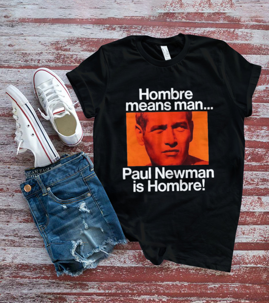 Hombre Means Man Paul Newman Is Hombre Iconic Movie Reference T-Shirt