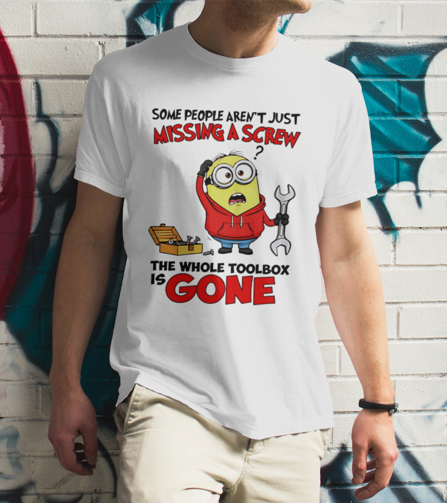 Some People Aren't Just Missing A Screw The Whole Toolbox Is Gone Minion T-Shirt