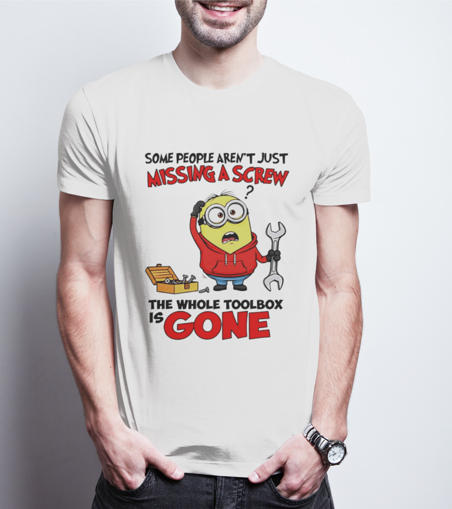 Some People Aren't Just Missing A Screw The Whole Toolbox Is Gone Minion T-Shirt
