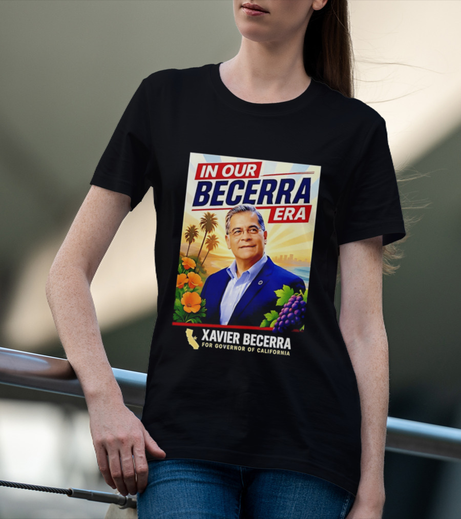 Xavier Becerra For Governor California In Our Becerra Era T-Shirt
