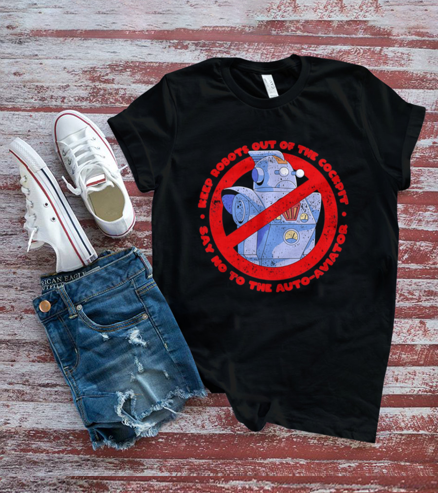 Keep Robots Out Of The Cockpit Say No To The Auto Aviator T-Shirt