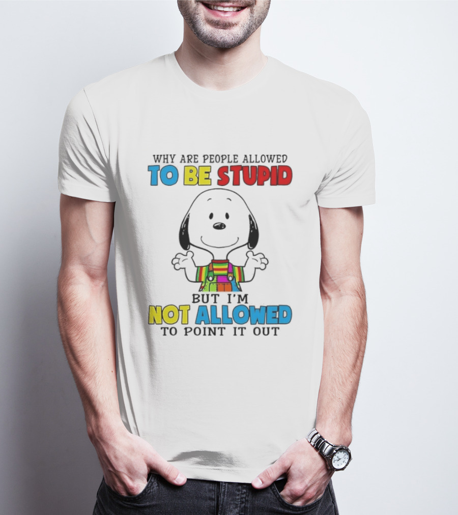 Why Are People Allowed To Be Stupid Snoopy Not Allowed To Point It Out T-Shirt