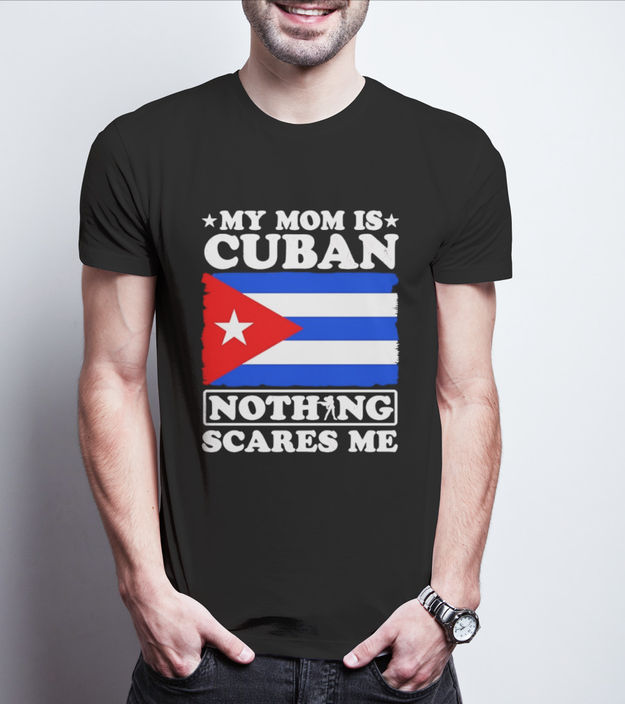 My Mom Is Cuban Cuban Flag Nothing Scares Me T-Shirt
