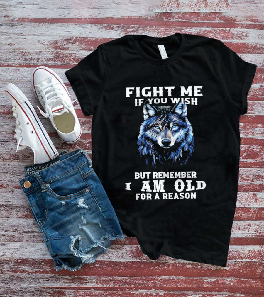 Fight Me If You Wish But Remember I Am Old For A Reason Wolf T-Shirt