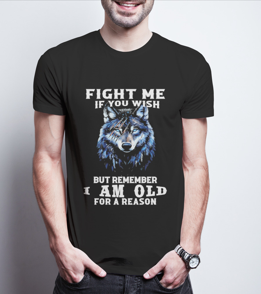 Fight Me If You Wish But Remember I Am Old For A Reason Wolf T-Shirt