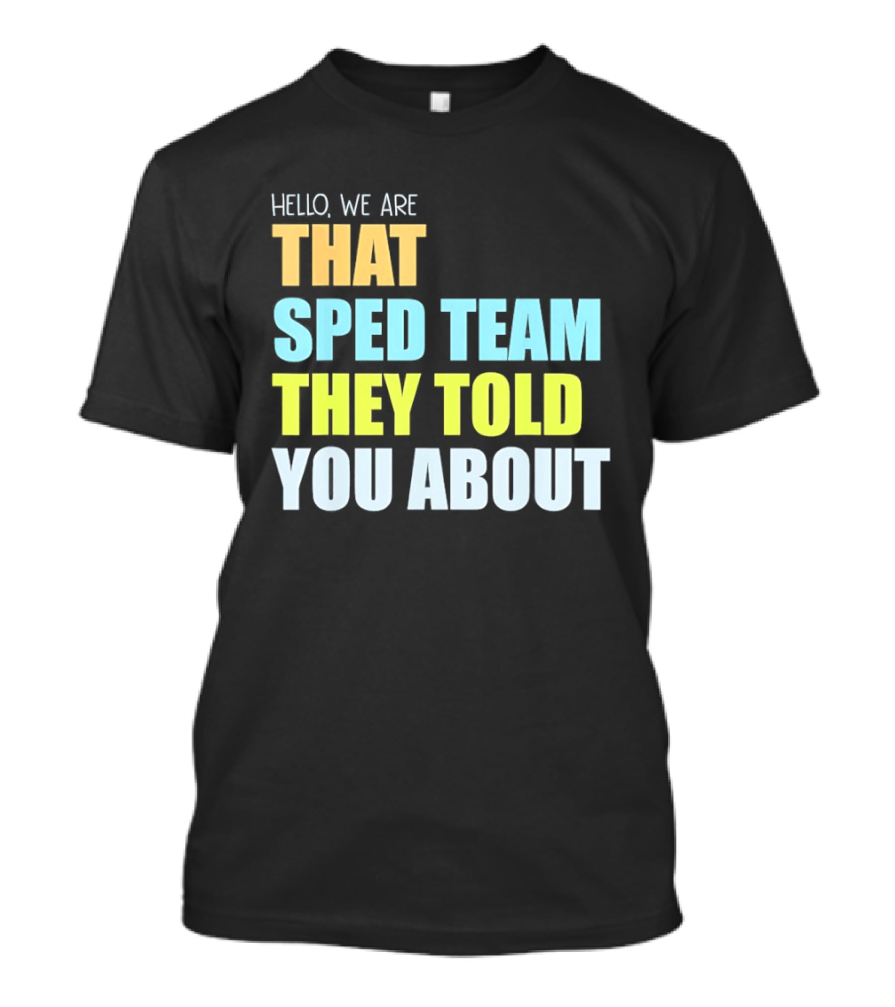 Hello We Are That Sped Team They Told You About T-Shirt