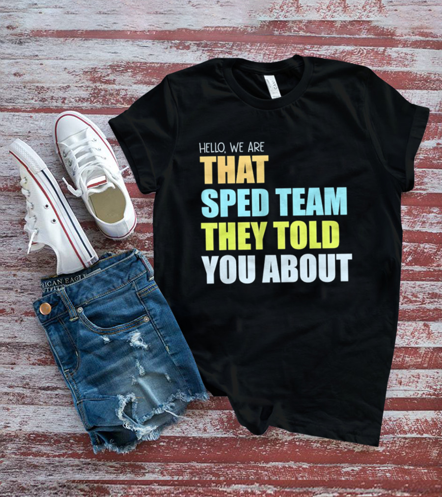 Hello We Are That Sped Team They Told You About T-Shirt