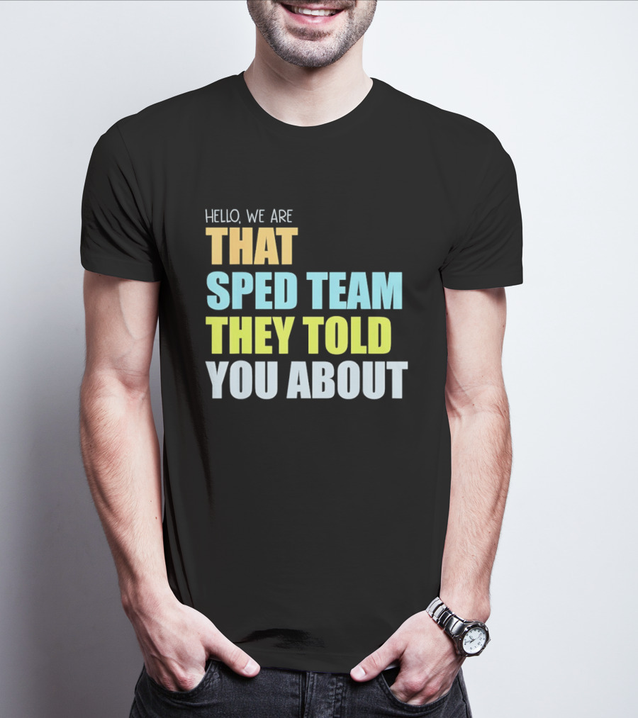 Hello We Are That Sped Team They Told You About T-Shirt