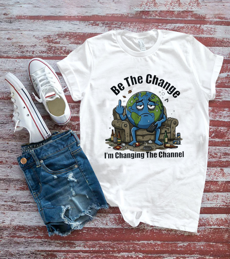 Be The Change Earth Middle Finger I'm Changing The Channel T-Shirt