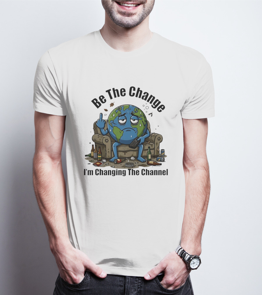 Be The Change Earth Middle Finger I'm Changing The Channel T-Shirt