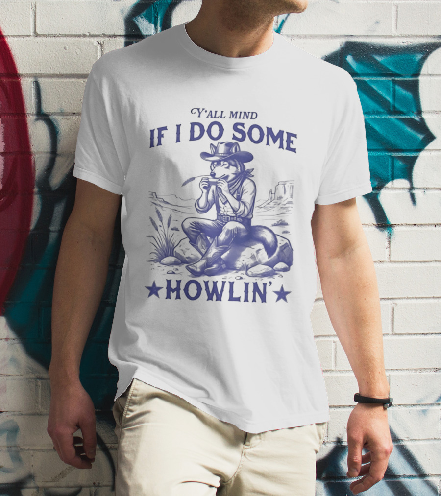 Y'all Mind If I Do Some Howlin Cowboy Scene T-Shirt