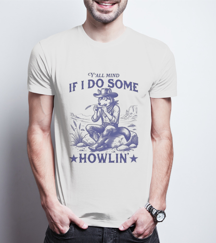 Y'all Mind If I Do Some Howlin Cowboy Scene T-Shirt