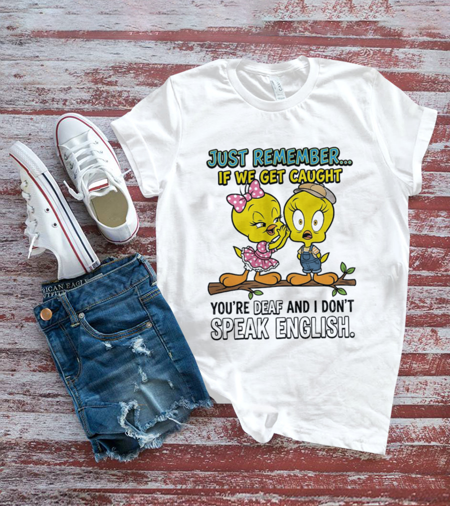 Tweety Just Remember If We Get Caught You're Deaf I Don't Speak English Cute Yellow Bird Duo T-Shirt