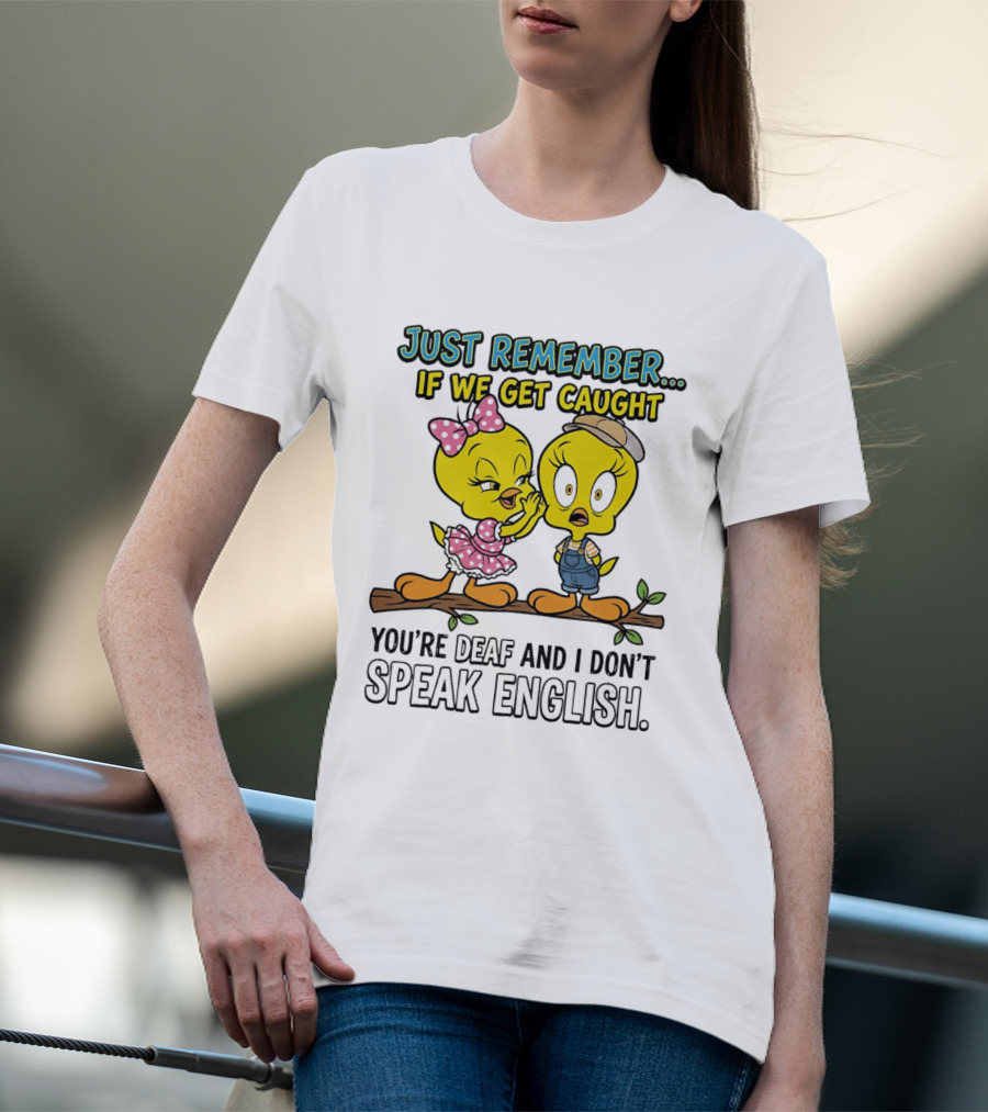 Tweety Just Remember If We Get Caught You're Deaf I Don't Speak English Cute Yellow Bird Duo T-Shirt