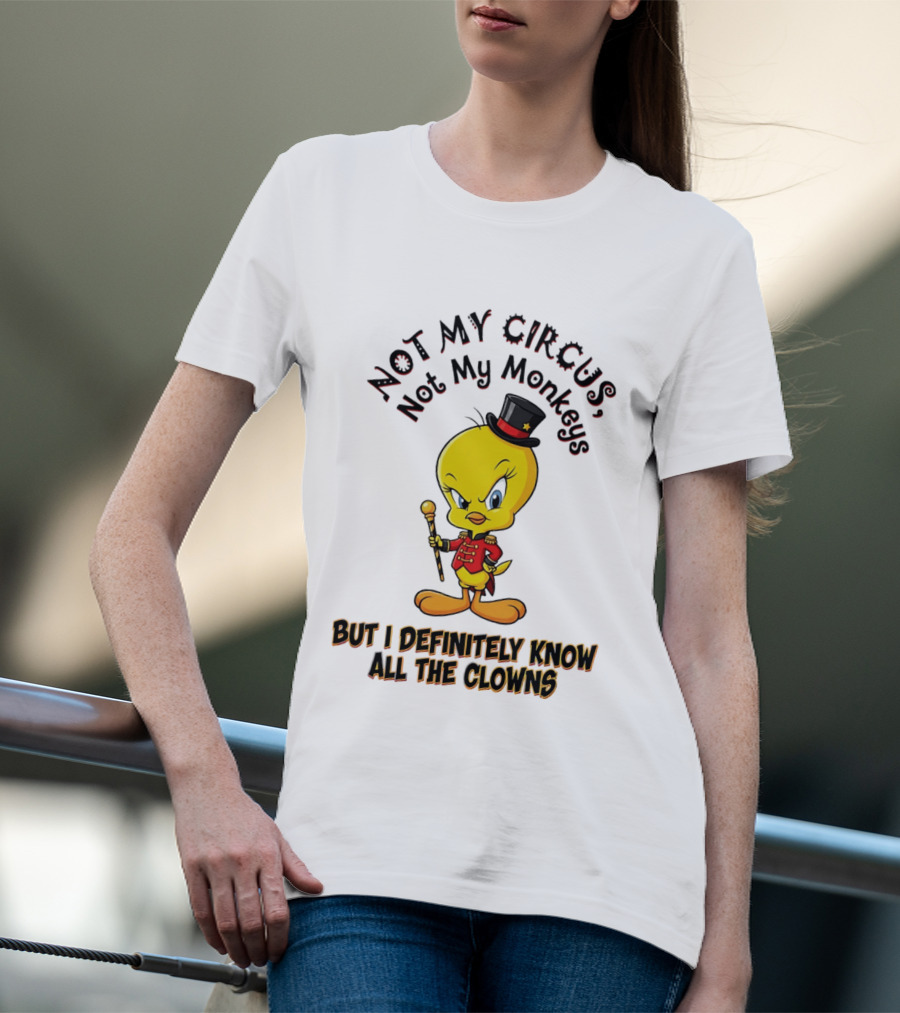 Tweety Not My Circus Not My Monkeys But I Definitely Know All The Clowns T-Shirt