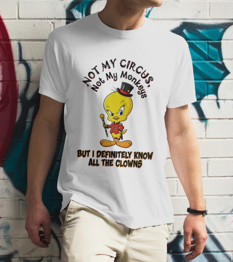 Tweety Not My Circus Not My Monkeys But I Definitely Know All The Clowns T-Shirt