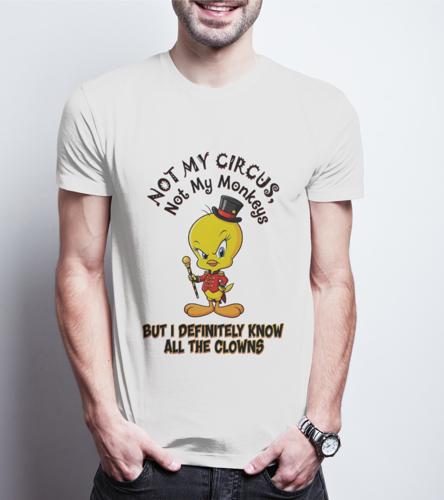 Tweety Not My Circus Not My Monkeys But I Definitely Know All The Clowns T-Shirt