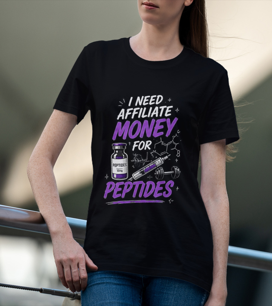 I Need Affiliate Money For Peptides Vial And Molecule Structure T-Shirt