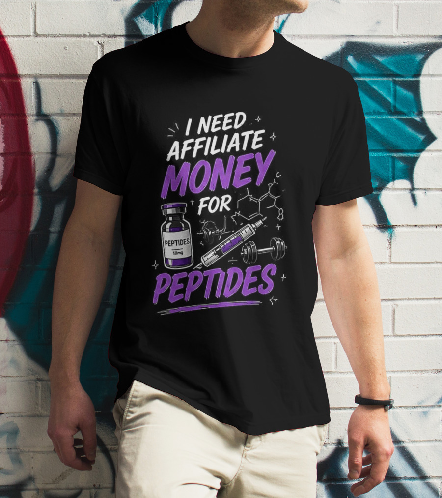 I Need Affiliate Money For Peptides Vial And Molecule Structure T-Shirt