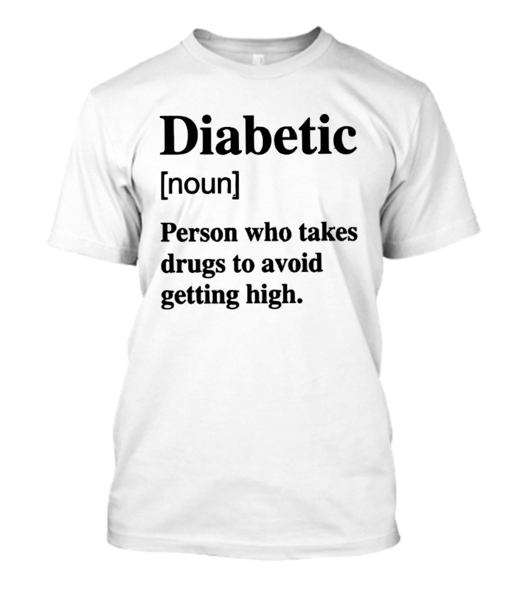Diabetic Noun Person Who Takes Drugs To Avoid Getting High T-Shirt