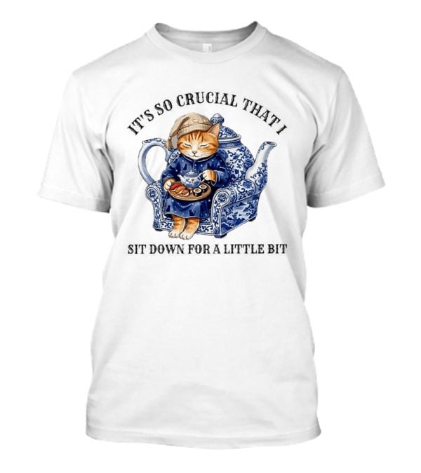 It's So Crucial That I Sit Down For A Little Bit Teapot Nap Cat T-Shirt