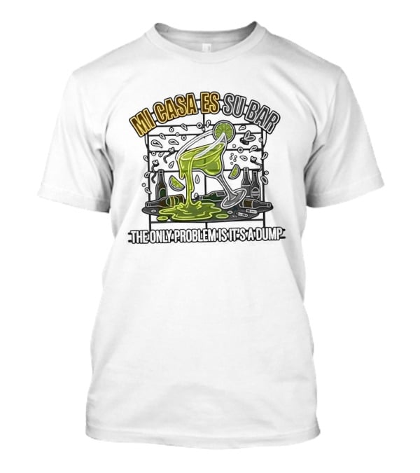 Mi Casa Es Su Bar The Only Problem Is It's A Dump Cinco De Drinko Party T-Shirt