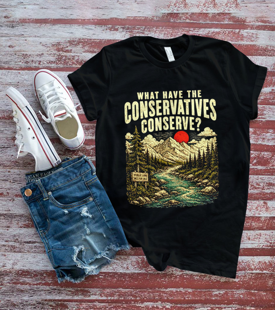 What Have The Conservatives Conserve Public Land Not For Sale Mountains Sun T-Shirt
