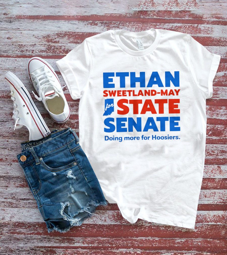 Ethan Sweetland May For State Senate Doing More For Hoosiers T-Shirt