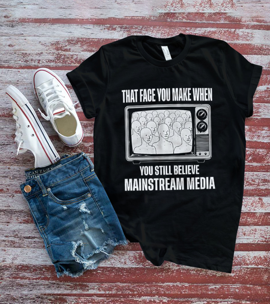 That Face You Make When You Still Believe Mainstream Media TV Retro Faces T-Shirt
