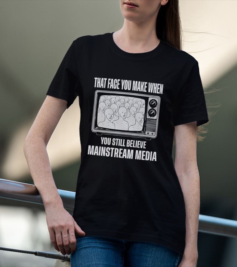 That Face You Make When You Still Believe Mainstream Media TV Retro Faces T-Shirt