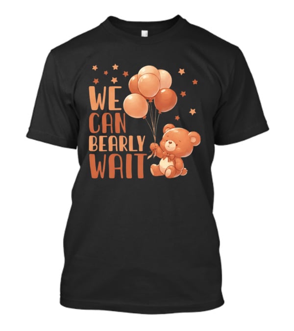 We Can Bearly Wait Teddy Bear With Balloons Baby Shower Pregnancy T-Shirt
