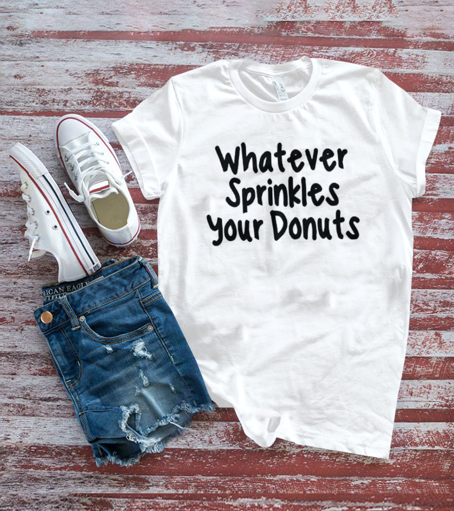 Whatever Sprinkles Your Donuts Phrase Fun Humor T-Shirt