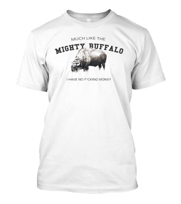 Much Like The Mighty Buffalo I Have No Fcking Money T-Shirt
