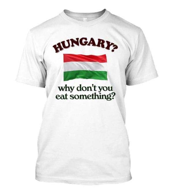 Hungary Flag Pun Why Don't You Eat Something T-Shirt