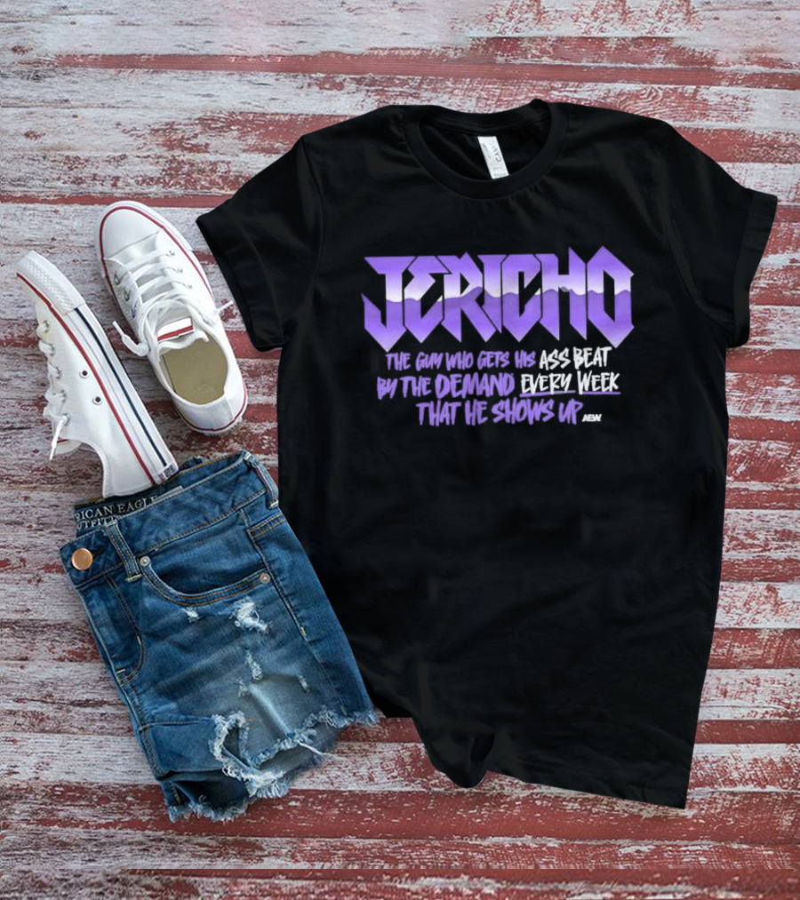 Jericho The Guy Who Gets His Ass Beat By The Demand Every Week That He Shows Up T-Shirt